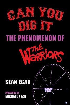 Can You Dig It: The Phenomenon of The Warriors - Sean Egan