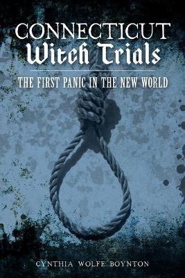 Connecticut Witch Trials: The First Panic in the New World - Cynthia Wolfe Boynton