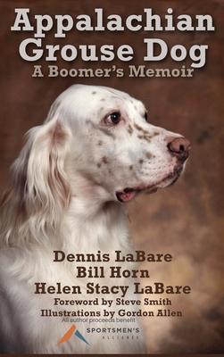 Appalachian Grouse Dog: A Boomer's Memoir - Dennis Labare
