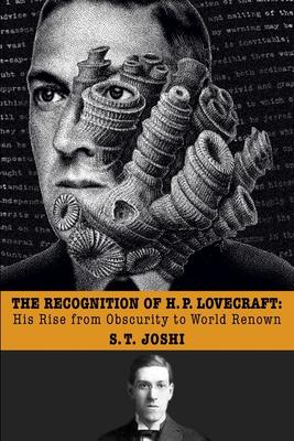 The Recognition of H. P. Lovecraft: His Rise from Obscurity to World Renown - S. T. Joshi