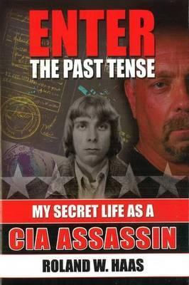Enter the Past Tense: My Secret Life as a CIA Assassin - Roland W. Haas
