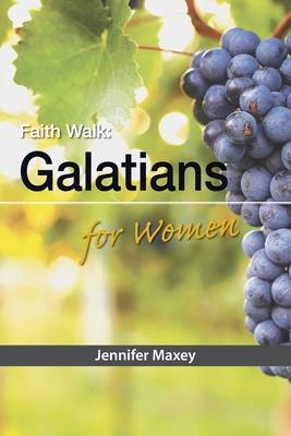 Faith Walk: Galatians for Women - Jennifer Maxey
