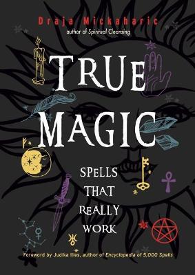 True Magic: Spells That Really Work - Draja Mickaharic