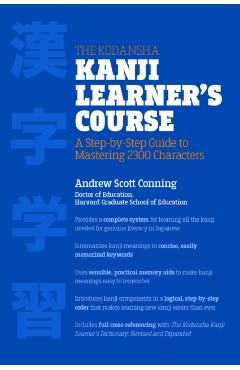 The Kodansha Kanji Learner's Course: A Step-By-Step Guide to Mastering 2300 Characters - Andrew Scott Conning
