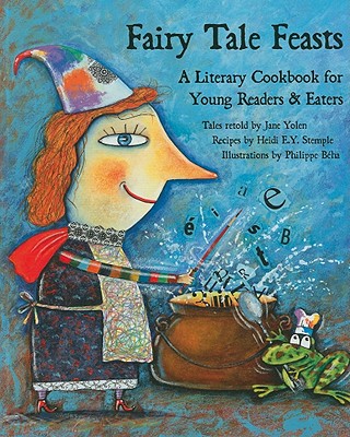 Fairy Tale Feasts: A Literary Cookbook for Young Readers and Eaters - Jane Yolen