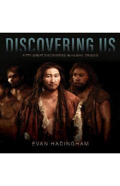 Coperta cărții 'Discovering Us: Fifty Great Discoveries in Human Origins - Evan Hadingham'