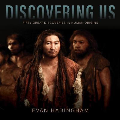 Coperta cărții 'Discovering Us: Fifty Great Discoveries in Human Origins - Evan Hadingham'