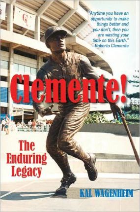 Clemente!: The Enduring Legacy - Kal Wagenheim