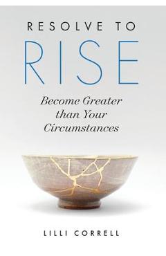 Coperta cărții 'Resolve to Rise: Become Greater than Your Circumstances - Lilli Correll'