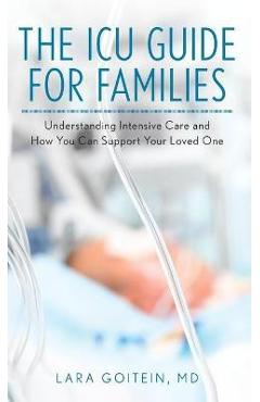 Coperta cărții 'The ICU Guide for Families: Understanding Intensive Care and How You Can Support Your Loved One - Lara Goitein'