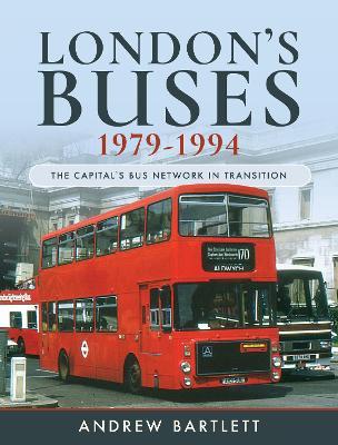 London's Buses, 1979-1994: The Capital's Bus Network in Transition - Andrew Bartlett