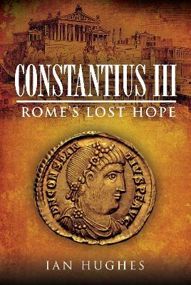 Constantius III: Rome's Lost Hope - Ian Hughes