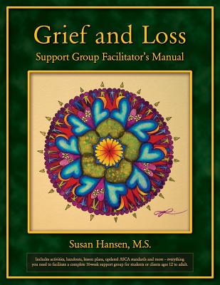 Grief and Loss Support Group Facilitator's Manual - Susan Hansen M. S.
