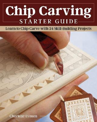 Chip Carving Starter Guide: Learn to Chip Carve with 24 Skill-Building Projects - Charlene Lynum