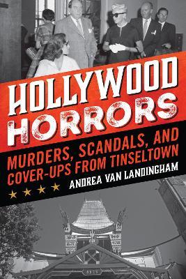 Hollywood Horrors: Murders, Scandals, and Cover-Ups from Tinseltown - Andrea Van Landingham
