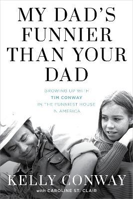 My Dad's Funnier Than Your Dad: Growing Up with Tim Conway in the Funniest House in America - Kelly Conway
