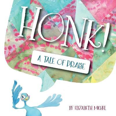 Honk!: A Tale of Praise - Elizabeth Michel
