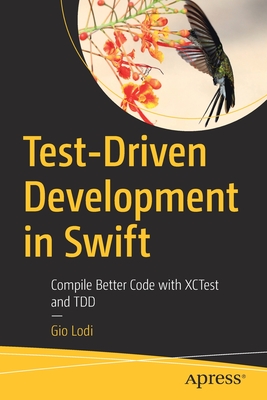 Test-Driven Development in Swift: Compile Better Code with Xctest and Tdd - Gio Lodi