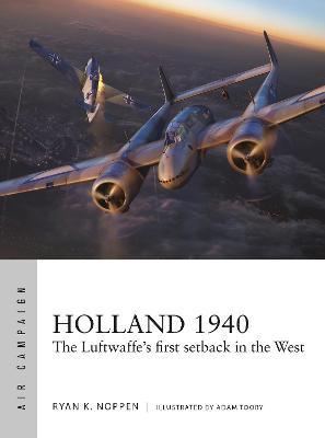 Holland 1940: The Luftwaffe's First Setback in the West - Ryan K. Noppen