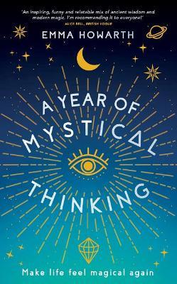 A Year of Mystical Thinking: Make Life Feel Magical Again - Emma Howarth