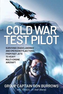 Cold War Test Pilot: Surviving Crash Landing and Emergency Ejections from Fast-Jets to Heavy Multi-Engine Aircraft - Ron Burrows