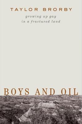 Boys and Oil: Growing Up Gay in a Fractured Land - Taylor Brorby