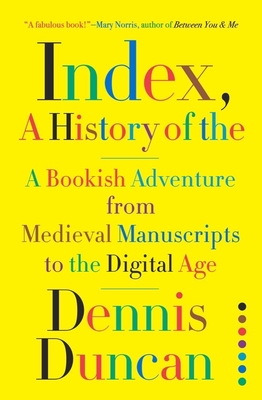 Index, a History of the: A Bookish Adventure from Medieval Manuscripts to the Digital Age - Dennis Duncan