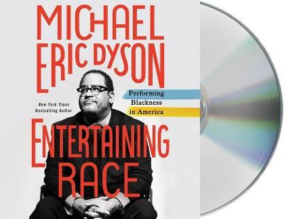 Entertaining Race: Performing Blackness in America - Michael Eric Dyson