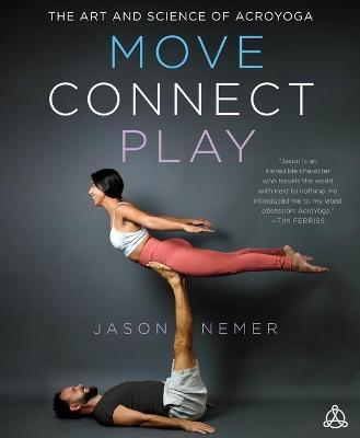 Move, Connect, Play: The Art and Science of Acroyoga - Jason Nemer