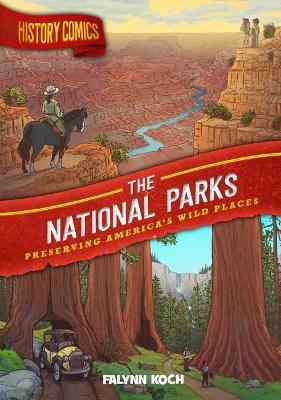 History Comics: The National Parks: Preserving America's Wild Places - Falynn Koch