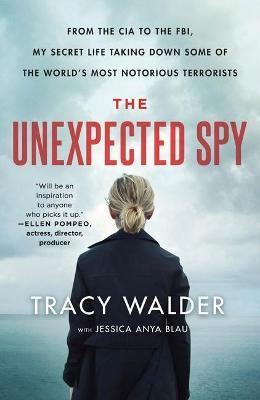 The Unexpected Spy: From the CIA to the Fbi, My Secret Life Taking Down Some of the World's Most Notorious Terrorists - Tracy Walder