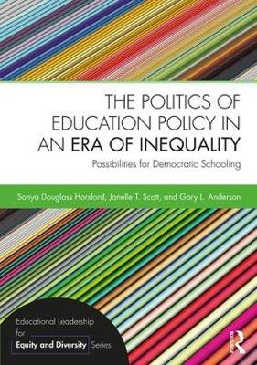 The Politics of Education Policy in an Era of Inequality: Possibilities for Democratic Schooling - Sonya Douglass Horsford