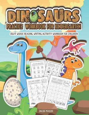 Dinosaurs Practice Workbook for Kindergarten: Sight Words Reading Writing Activity Workbook for Children - Jacob Mason