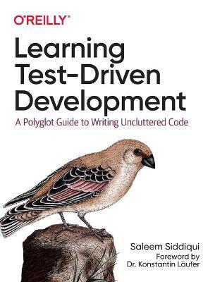 Learning Test-Driven Development: A Polyglot Guide to Writing Uncluttered Code - Saleem Siddiqui