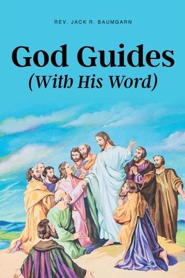 God Guides: (With His Word) - Jack R. Baumgarn