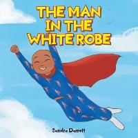 The Man in the White Robe - Sandra Darrett