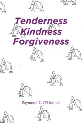 Tenderness Kindness Forgiveness - Raymond T. O'donnell