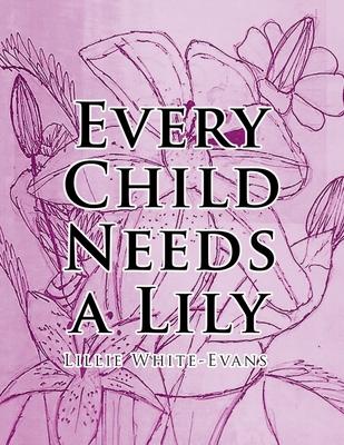 Every Child Needs a Lily - Lillie White-evans