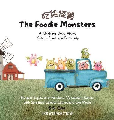 The Foodie Monsters: A Children's Book About Colors, Food, and Friendship (Bilingual English and Mandarin Vocabulary Edition with Simplifie - S. S. Gao