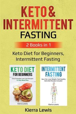Keto & Intermittent Fasting: 2 Books in 1: Keto Diet for Beginners, Intermittent Fasting - Kierra Lewis