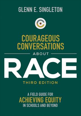 Courageous Conversations about Race: A Field Guide for Achieving Equity in Schools and Beyond - Glenn E. Singleton