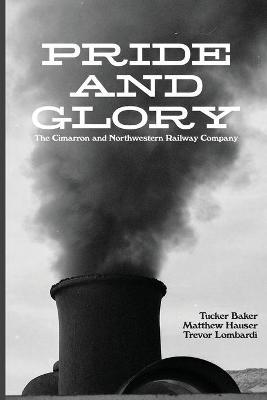 Pride And Glory: The Cimarron and Northwestern Railway Company - Tucker Baker