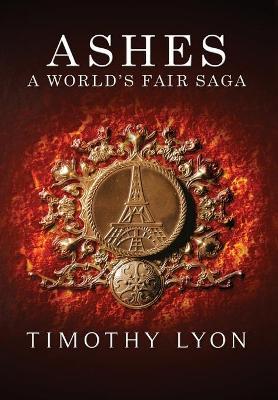Ashes: A World's Fair Saga - Timothy Lyon