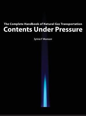 Contents Under Pressure: The Complete Handbook of Natural Gas Transportation - Sylvia F. Munson