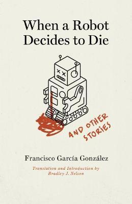 When a Robot Decides to Die and Other Stories - Francisco Garc�a Gonz�lez