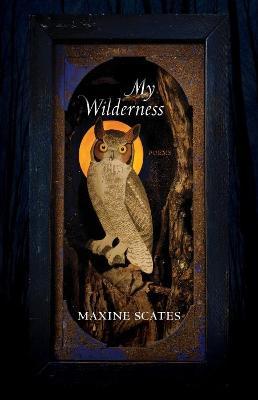 My Wilderness: Poems - Maxine Scates