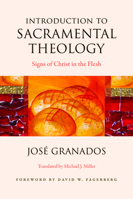 Introduction to Sacramental Theology: Signs of Christ in the Flesh - Jose Granados