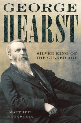 George Hearst: Silver King of the Gilded Age - Matthew Bernstein