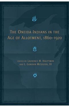 Coperta cărții 'The Oneida Indians in the Age of Allotment, 1860-1920: - L. Gordon Mclester'