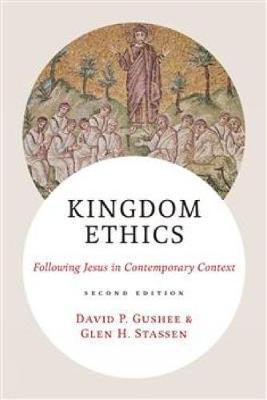 Kingdom Ethics, 2nd Ed.: Following Jesus in Contemporary Context - David P. Gushee